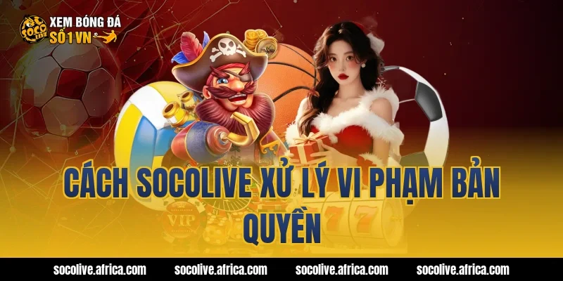 Cách Socolive xử lý vi phạm bản quyền