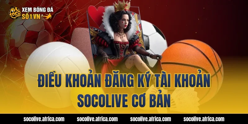 Điều khoản đăng ký tài khoản Socolive cơ bản