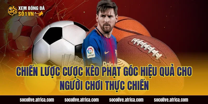 Chiến Lược Cược Kèo Phạt Góc Hiệu Quả Cho Người Chơi Thực Chiến