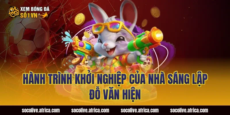 Hành trình khởi nghiệp của nhà sáng lập Đỗ Văn Hiện