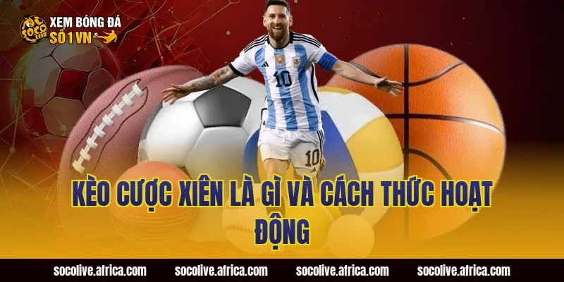 Kèo cược xiên là gì và cách thức hoạt động