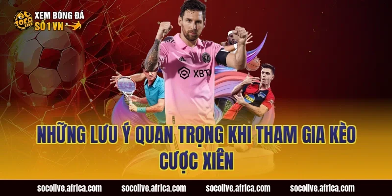 Những lưu ý quan trọng khi tham gia kèo cược xiên