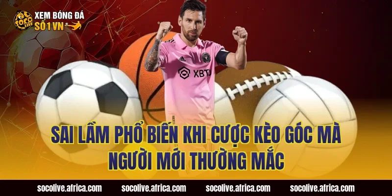 Sai Lầm Phổ Biến Khi Cược Kèo Góc Mà Người Mới Thường Mắc
