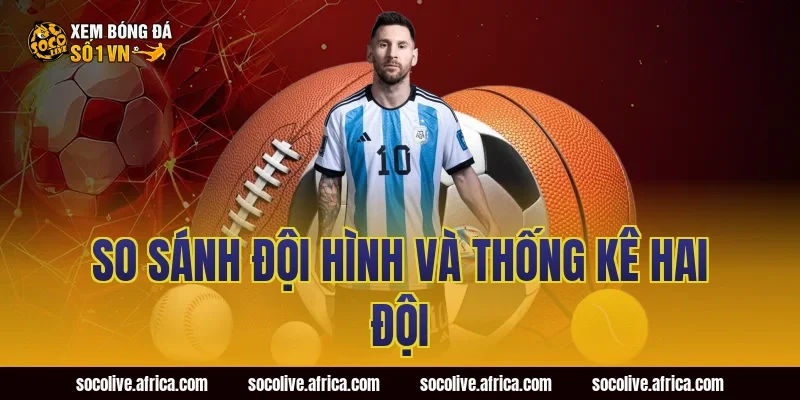 So Sánh Đội Hình Và Thống Kê Hai Đội